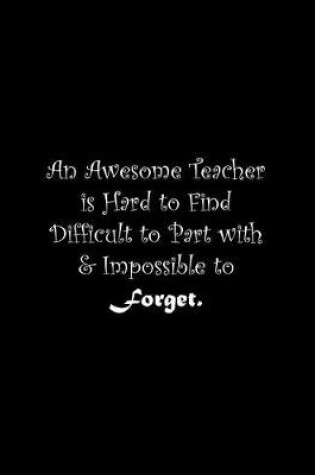 Cover of An Awesome Teacher is Hard to Find Difficult to Part with & Impossible to Forget