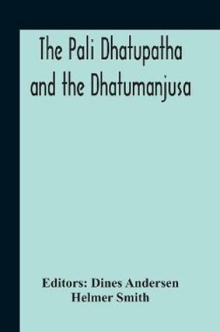 Cover of The Pali Dhatupatha And The Dhatumanjusa