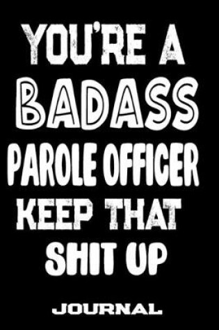 Cover of You're A Badass Parole Officer Keep That Shit Up