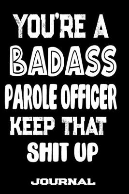 Book cover for You're A Badass Parole Officer Keep That Shit Up