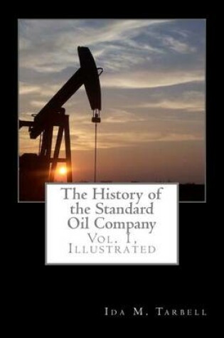 Cover of The History of the Standard Oil Company, Vol. 1, Illustrated