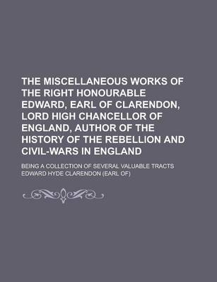 Book cover for The Miscellaneous Works of the Right Honourable Edward, Earl of Clarendon, Lord High Chancellor of England, Author of the History of the Rebellion and
