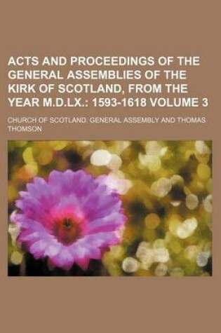 Cover of Acts and Proceedings of the General Assemblies of the Kirk of Scotland, from the Year M.D.LX. Volume 3; 1593-1618