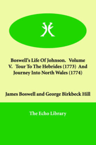 Cover of Boswell's Life Of Johnson. Volume V. Tour To The Hebrides (1773) And Journey Into North Wales (1774)