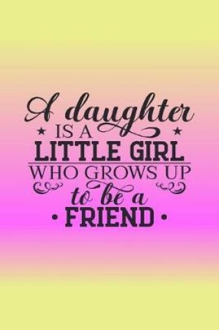 Cover of A Daughter is a little Girl who grows up to be a Friend