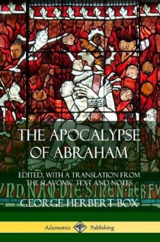 Cover of The Apocalypse of Abraham: Edited, With a Translation from the Slavonic Text and Notes