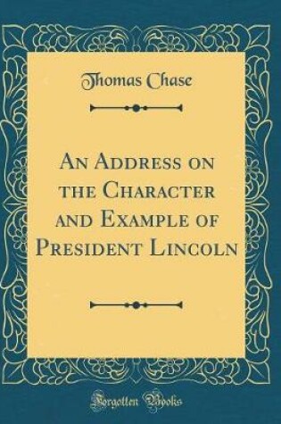 Cover of An Address on the Character and Example of President Lincoln (Classic Reprint)