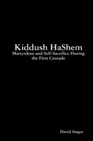 Cover of Kiddush HaShem: Martyrdom and Self-Sacrifice During the First Crusade