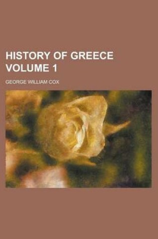 Cover of History of Greece (Volume 1); From the Earliest Period to the End of the Persian War. V. 2 from the Formation of the Confederacy of Delos to