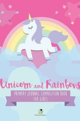 Cover of Unicorn and Rainbows Primary Journal Composition Book for Girls