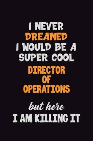 Cover of I Never Dreamed I would Be A Super Cool Director of Operations But Here I Am Killing It