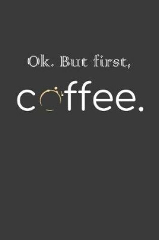 Cover of Ok. But First, Coffee