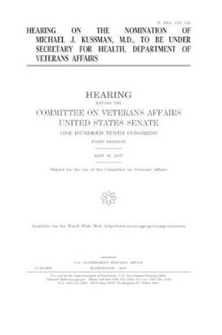 Cover of Hearing on the nomination of Michael J. Kussman, M.D., to be Under Secretary for Health, Department of Veterans Affairs