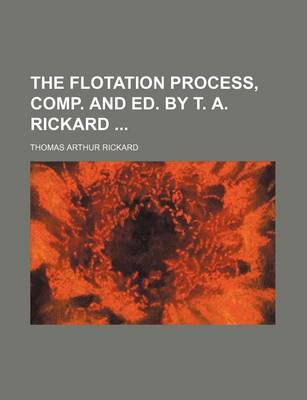 Book cover for The Flotation Process, Comp. and Ed. by T. A. Rickard