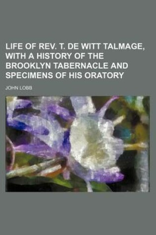 Cover of Life of REV. T. de Witt Talmage, with a History of the Brooklyn Tabernacle and Specimens of His Oratory