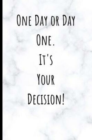 Cover of One Day or Day One. It's Your Decision.