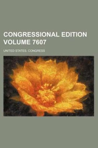 Cover of Congressional Edition Volume 7607