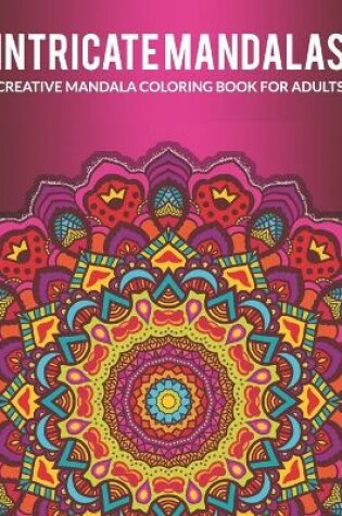 Cover of Intricate Mandalas, Creative Mandala Coloring Book For Adults