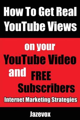 Cover of How to Get Real Youtube Views on Your Youtube Video and Free Subscribers