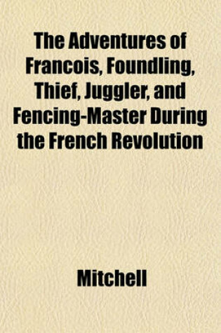 Cover of The Adventures of Francois, Foundling, Thief, Juggler, and Fencing-Master During the French Revolution
