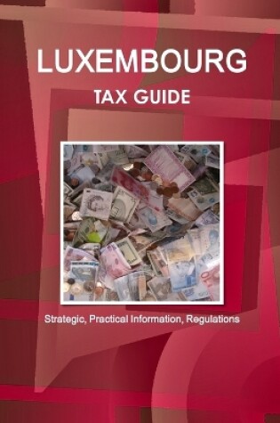 Cover of Luxembourg Tax Guide - Strategic, Practical Information, Regulations