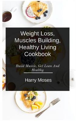 Book cover for W&#1077;&#1110;ght Loss, Muscles Bu&#1110;ld&#1110;ng, Healthy Living Cookbook