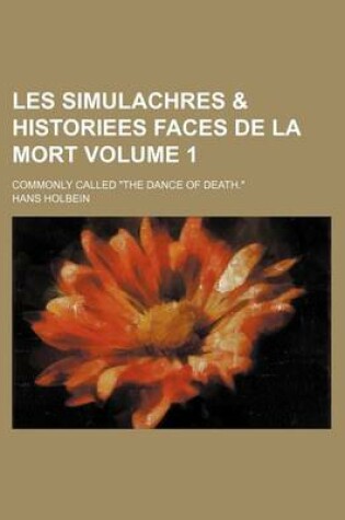 Cover of Les Simulachres & Historiees Faces de La Mort Volume 1; Commonly Called the Dance of Death.