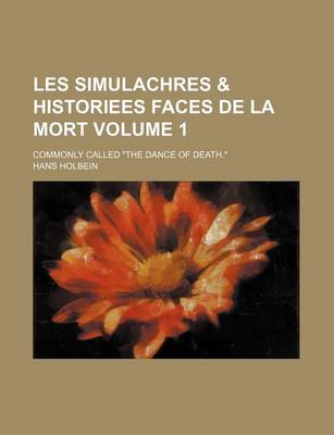 Book cover for Les Simulachres & Historiees Faces de La Mort Volume 1; Commonly Called the Dance of Death.