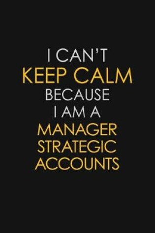 Cover of I Can't Keep Calm Because I Am A Manager Strategic Accounts