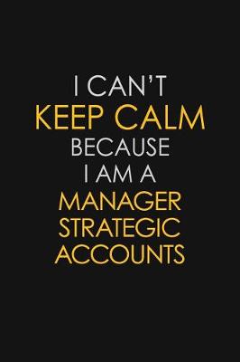 Book cover for I Can't Keep Calm Because I Am A Manager Strategic Accounts