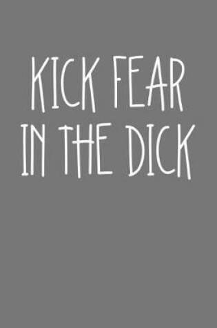 Cover of Kick Fear In The Dick