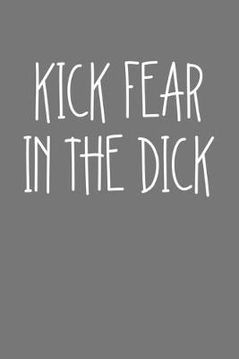 Book cover for Kick Fear In The Dick