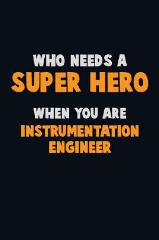 Cover of Who Need A SUPER HERO, When You Are Instrumentation Engineer