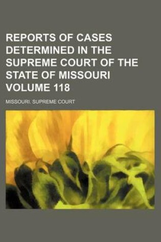 Cover of Reports of Cases Determined in the Supreme Court of the State of Missouri Volume 118