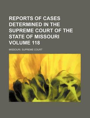 Book cover for Reports of Cases Determined in the Supreme Court of the State of Missouri Volume 118