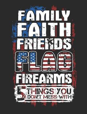 Book cover for Family Faith Friends Flag Firearms 5 Things You Don't Mess with