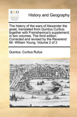 Cover of The history of the wars of Alexander the great, translated from Quintus Curtius; together with Freinshemius's supplement; in two volumes. The third edition. Corrected and revised by the Reverend Mr. William Young. Volume 2 of 2