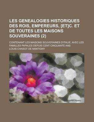 Book cover for Les Genealogies Historiques Des Rois, Empereurs, [Et]c. Et de Toutes Les Maisons Souveraines; Contenant Les Maisons Souveraines D'Italie, Avec Les Fam