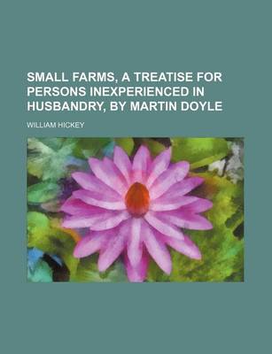 Book cover for Small Farms, a Treatise for Persons Inexperienced in Husbandry, by Martin Doyle