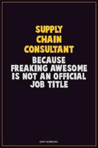 Cover of Supply Chain Consultant, Because Freaking Awesome Is Not An Official Job Title