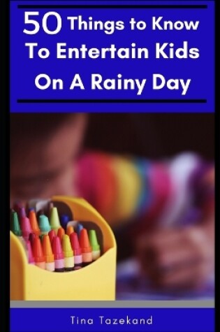 Cover of 50 Things to Know to Entertain Kids on a Rainy Day