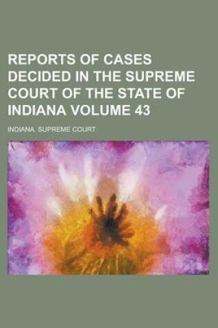 Cover of Reports of Cases Decided in the Supreme Court of the State of Indiana Volume 43