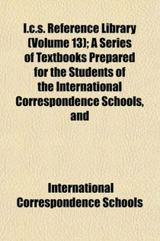 Cover of I.C.S. Reference Library (Volume 13); A Series of Textbooks Prepared for the Students of the International Correspondence Schools, and