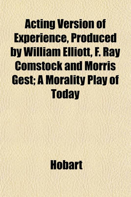 Book cover for Acting Version of Experience, Produced by William Elliott, F. Ray Comstock and Morris Gest; A Morality Play of Today