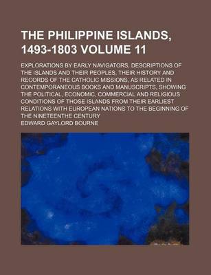 Book cover for The Philippine Islands, 1493-1803 Volume 11; Explorations by Early Navigators, Descriptions of the Islands and Their Peoples, Their History and Records of the Catholic Missions, as Related in Contemporaneous Books and Manuscripts, Showing the Political, E