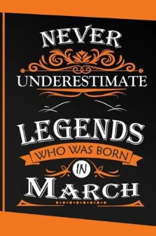 Cover of Never Underestimate Legends Who Was Born in March Gifts Notebook - March gifts - March Birthday gifts - Birthday gifts Born in March - Birthday Notebook or journal gifts