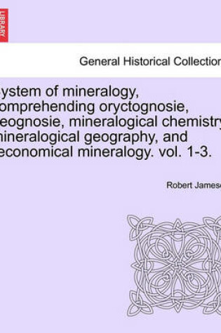 Cover of System of Mineralogy, Comprehending Oryctognosie, Geognosie, Mineralogical Chemistry, Mineralogical Geography, and Conomical Mineralogy. Vol. II