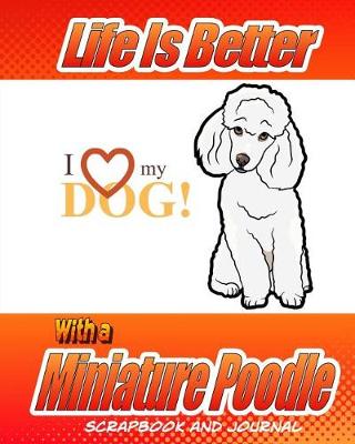 Cover of Life Is Better With A Miniature Poodle Scrapbook and Journal