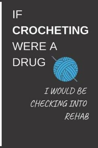 Cover of If Crocheting Were a Drug I Would Be Checking Into Rehab