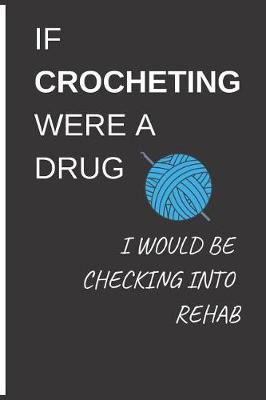 Book cover for If Crocheting Were a Drug I Would Be Checking Into Rehab
